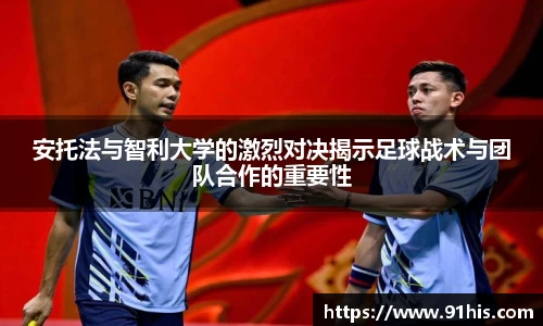 安托法与智利大学的激烈对决揭示足球战术与团队合作的重要性