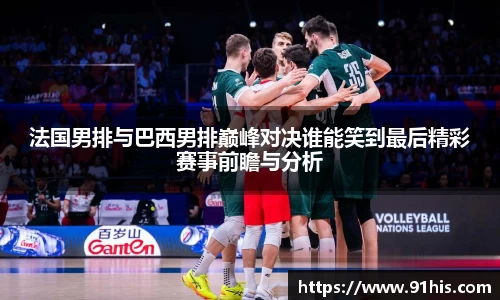 法国男排与巴西男排巅峰对决谁能笑到最后精彩赛事前瞻与分析
