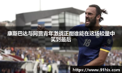 康斯巴达与阿贾青年激战正酣谁能在这场较量中笑到最后